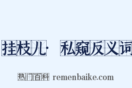 挂枝儿·私窥反义词是什么意思的图片